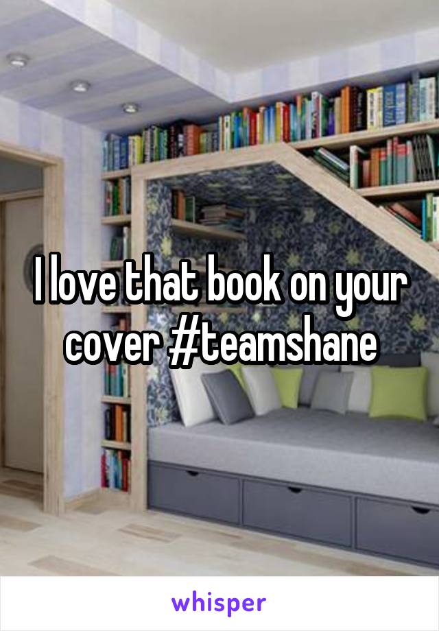 I love that book on your cover #teamshane