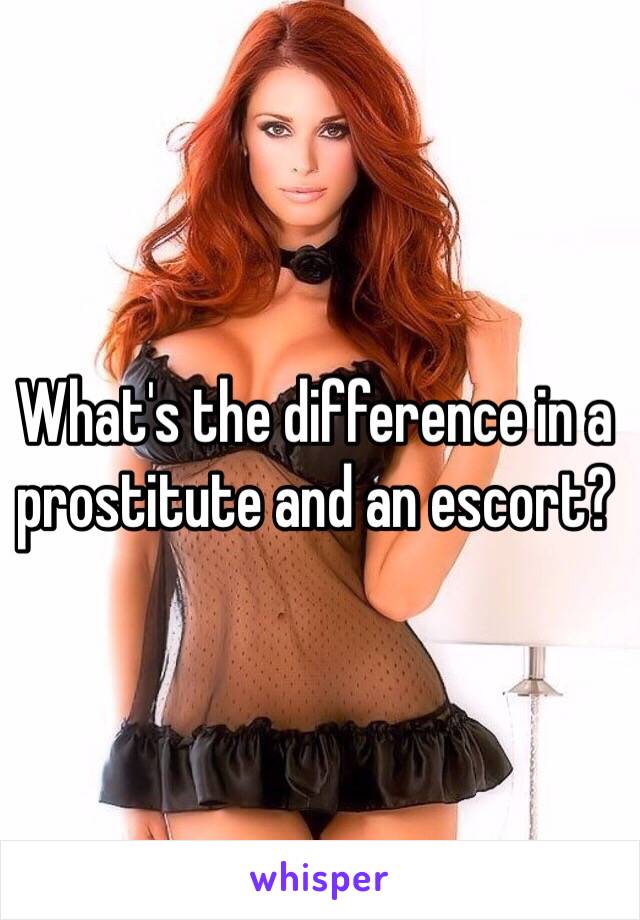 What's the difference in a prostitute and an escort? 