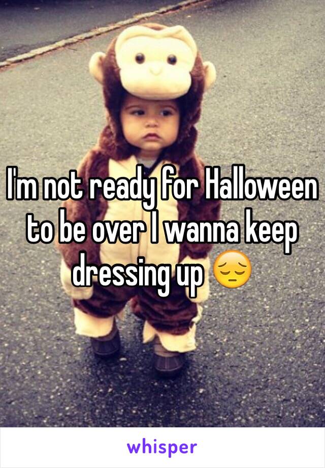 I'm not ready for Halloween to be over I wanna keep dressing up 😔