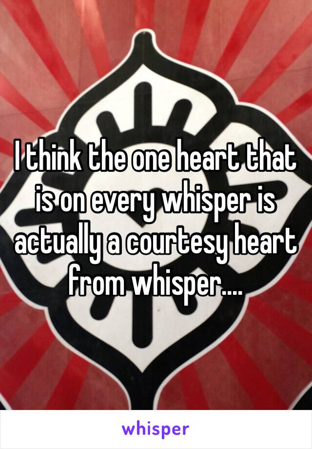 I think the one heart that is on every whisper is actually a courtesy heart from whisper....