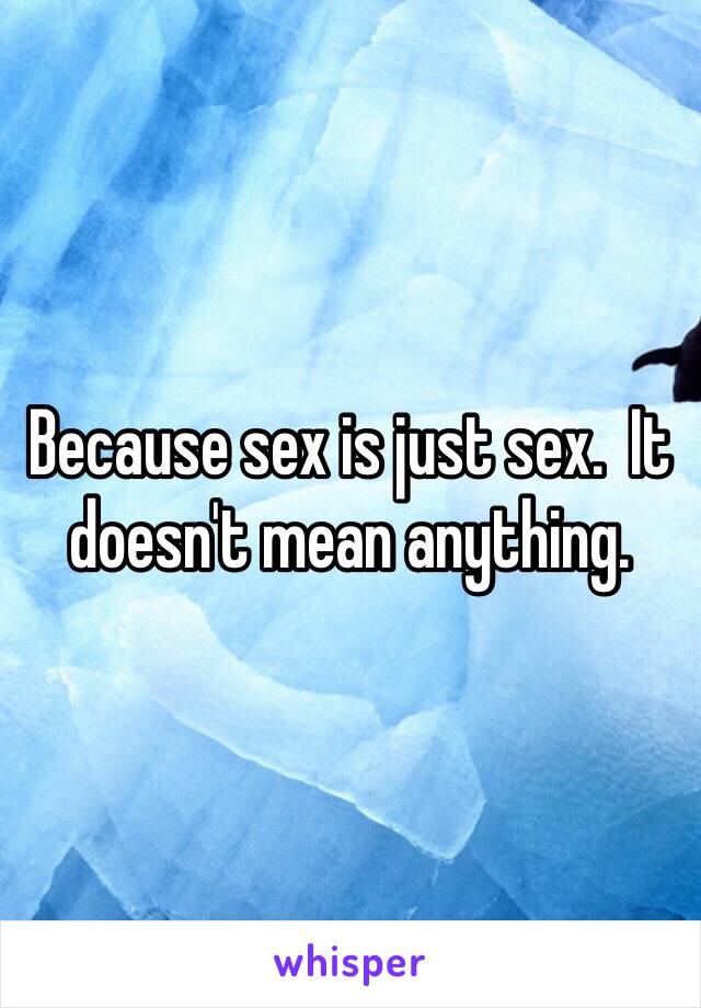 Because sex is just sex.  It doesn't mean anything.