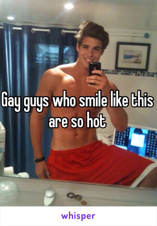 Gay guys who smile like this are so hot