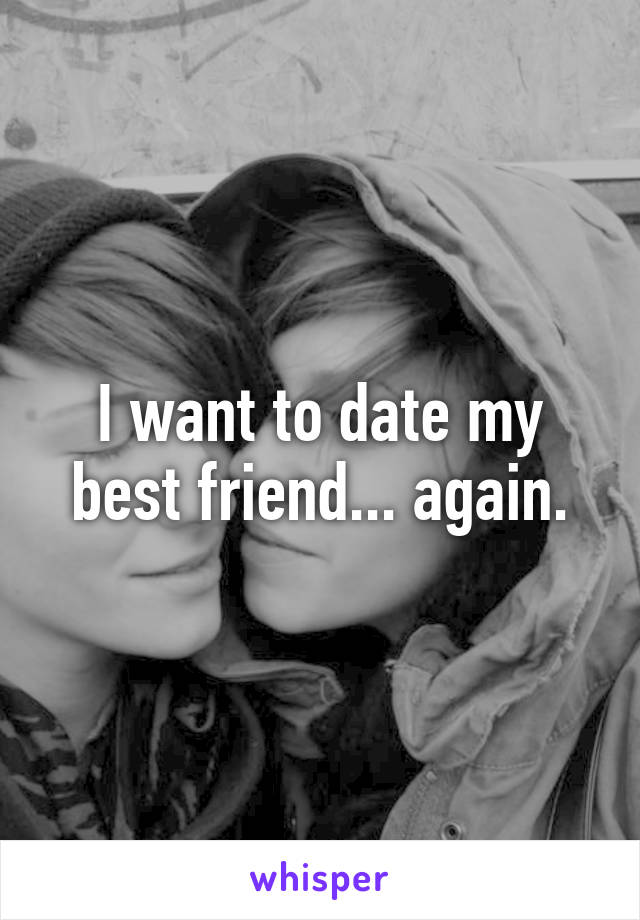 I want to date my best friend... again.