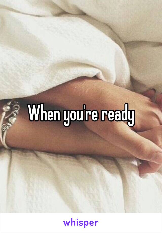 When you're ready 