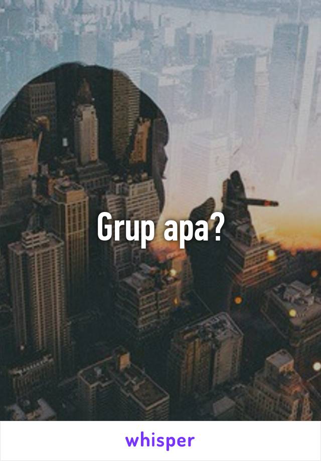 Grup apa?