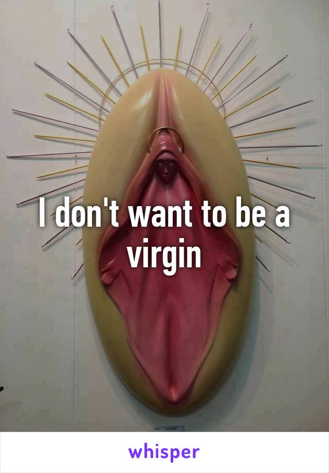 I don't want to be a virgin