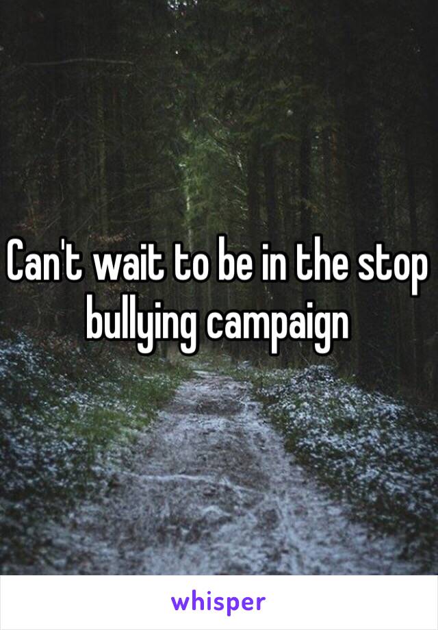 Can't wait to be in the stop bullying campaign 