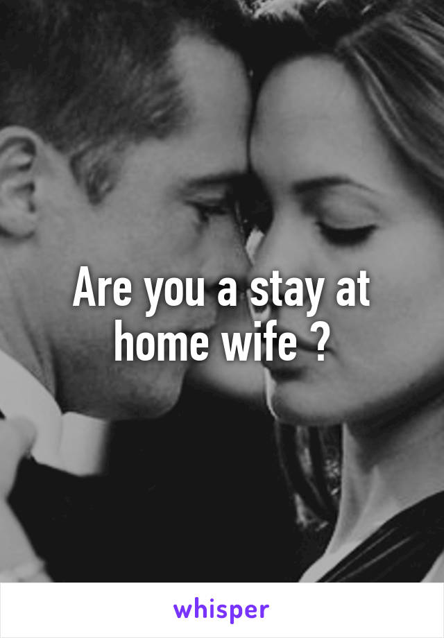 Are you a stay at home wife ?