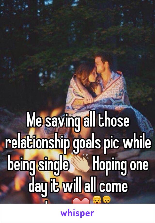 Me saving all those relationship goals pic while being single👏🏼 Hoping one day it will all come true❤️👫