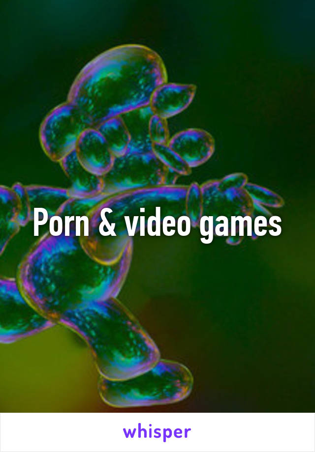 Porn & video games