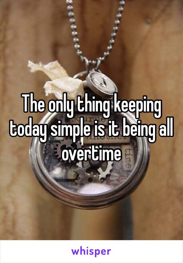 The only thing keeping today simple is it being all overtime