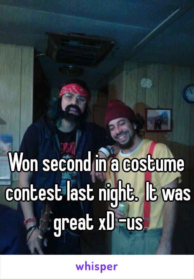 Won second in a costume contest last night.  It was great xD -us