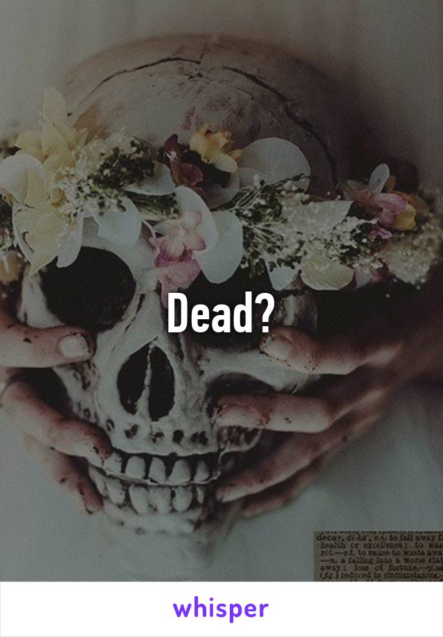 Dead?