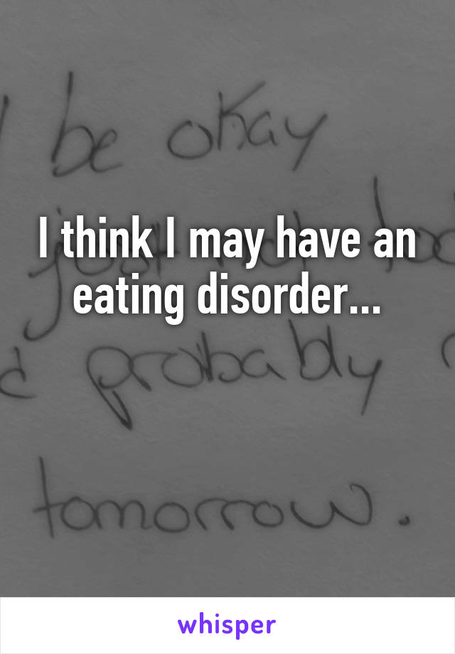 I think I may have an eating disorder...

