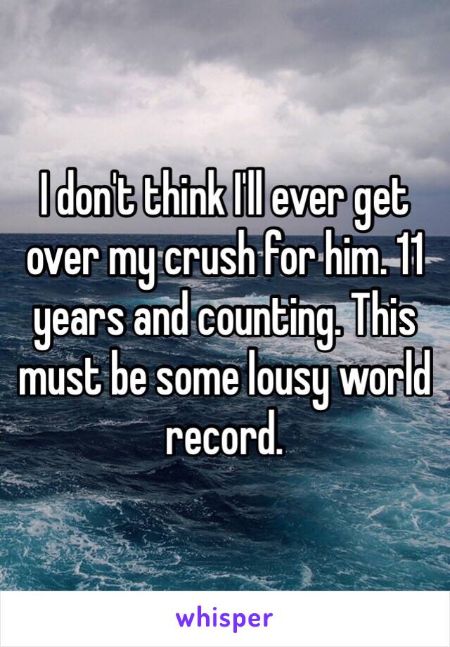 I don't think I'll ever get over my crush for him. 11 years and counting. This must be some lousy world record. 