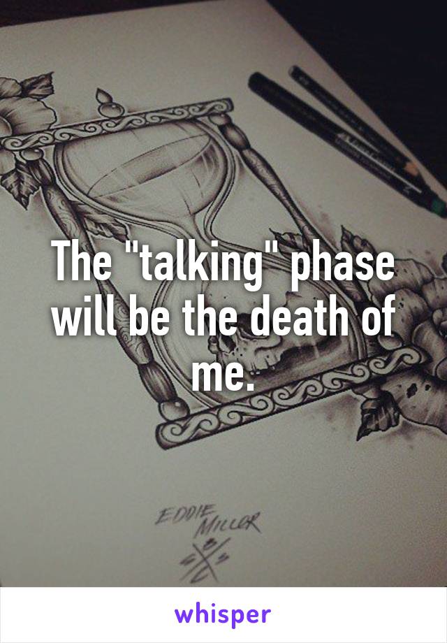 The "talking" phase will be the death of me.