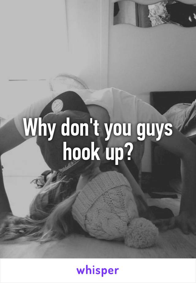 Why don't you guys hook up?