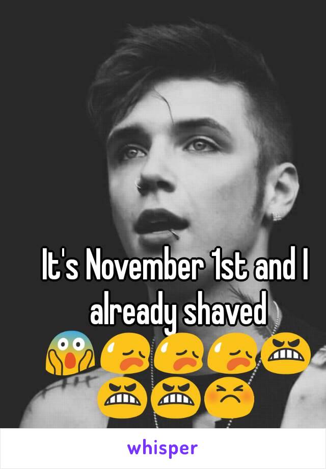 It's November 1st and I already shaved 😱😥😥😥😬😬😬😣