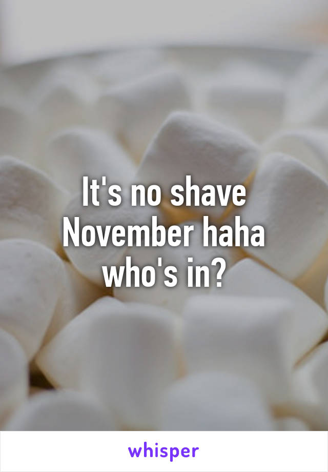 It's no shave November haha who's in?