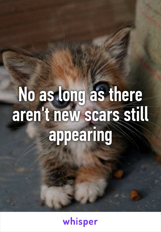 No as long as there aren't new scars still appearing