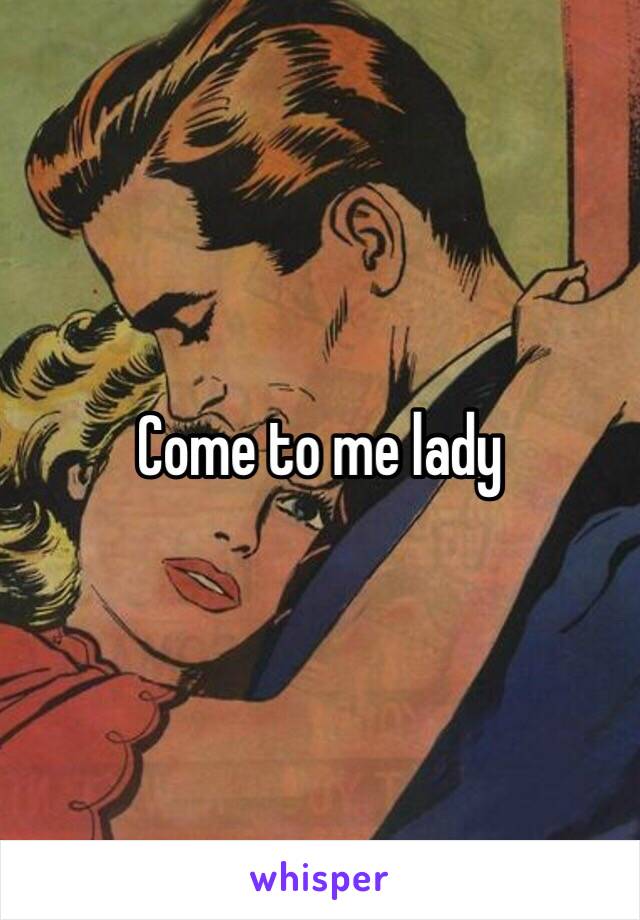 Come to me lady