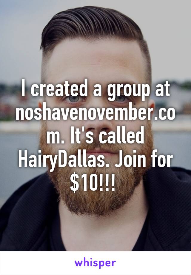 I created a group at noshavenovember.com. It's called HairyDallas. Join for $10!!! 