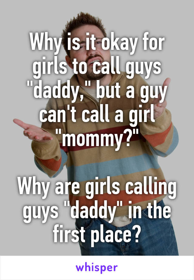 Why is it okay for girls to call guys "daddy," but a guy can't call a girl "mommy?"

Why are girls calling guys "daddy" in the first place?