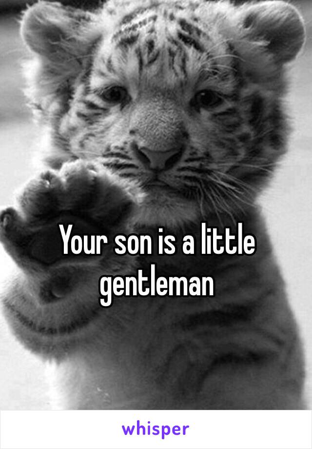 Your son is a little gentleman