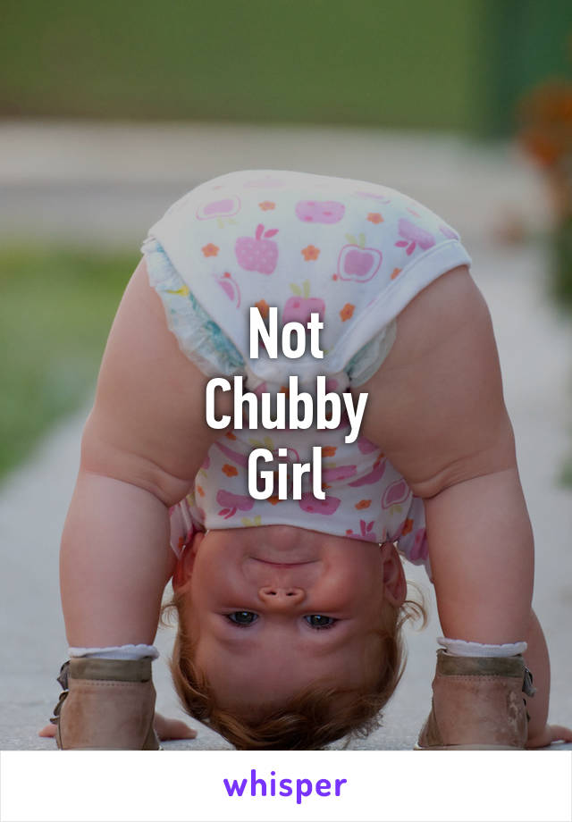 Not
Chubby
Girl