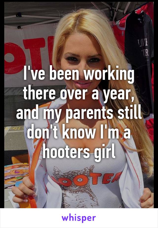 I've been working there over a year, and my parents still don't know I'm a hooters girl