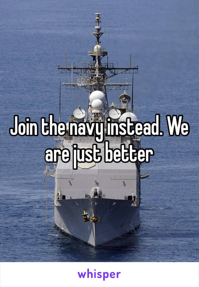 Join the navy instead. We are just better