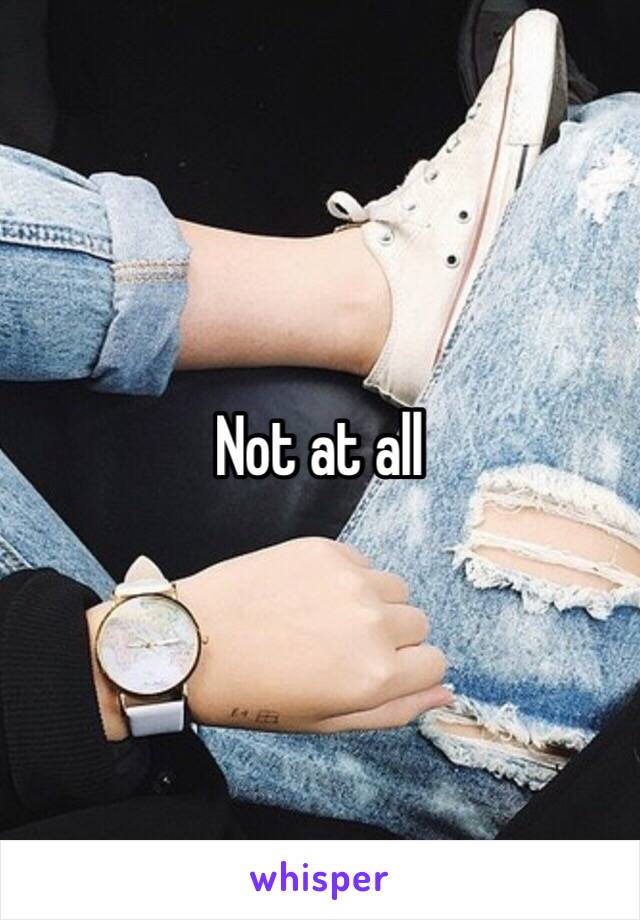 Not at all 