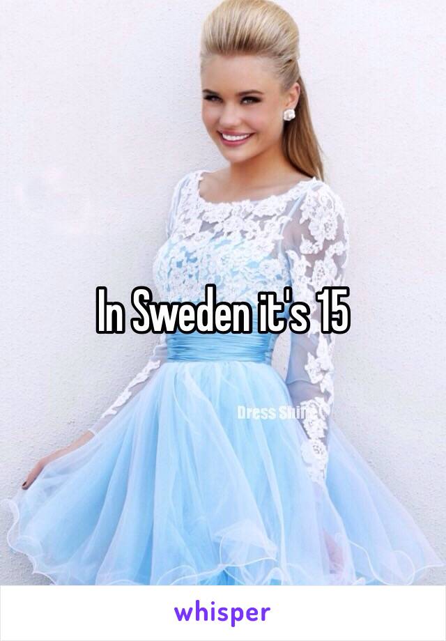 In Sweden it's 15