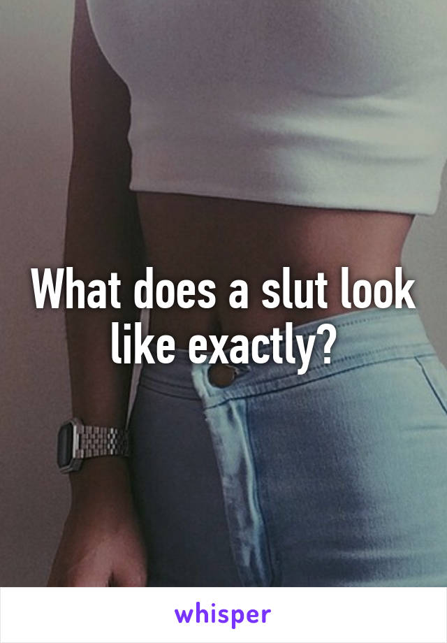 What does a slut look like exactly?