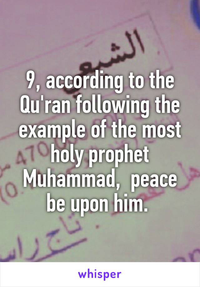 9, according to the Qu'ran following the example of the most holy prophet Muhammad,  peace be upon him. 