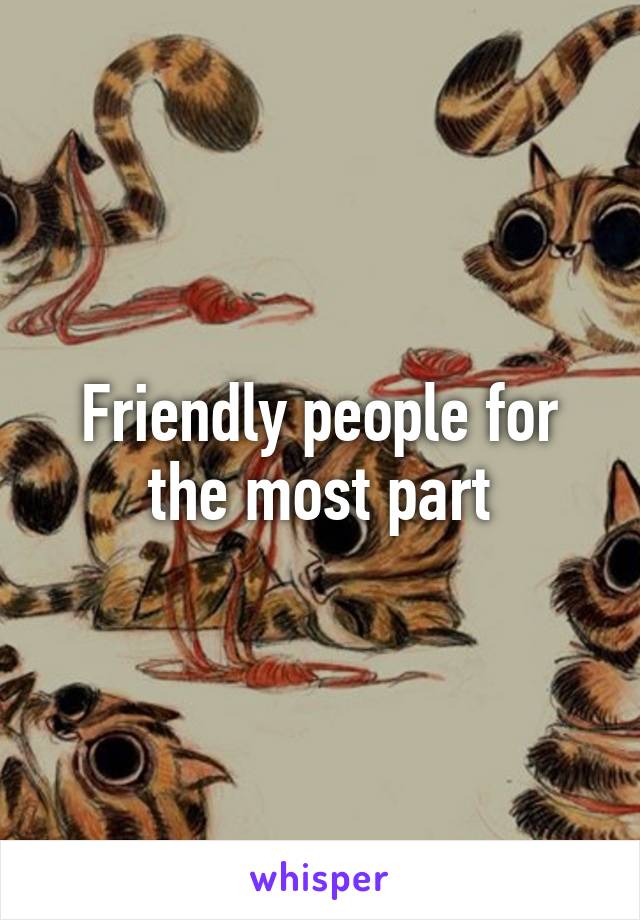 Friendly people for the most part