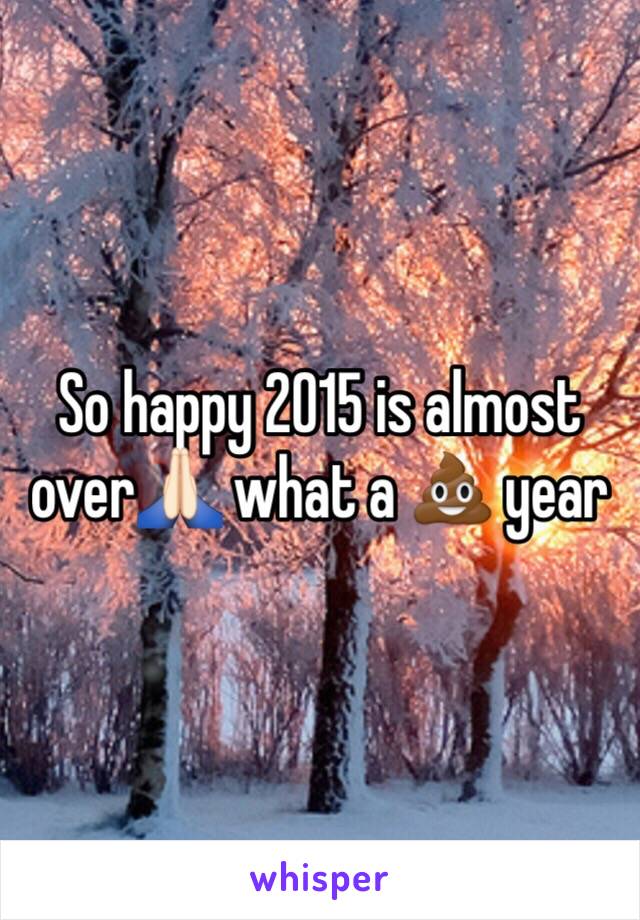 So happy 2015 is almost over🙏🏻 what a 💩 year 