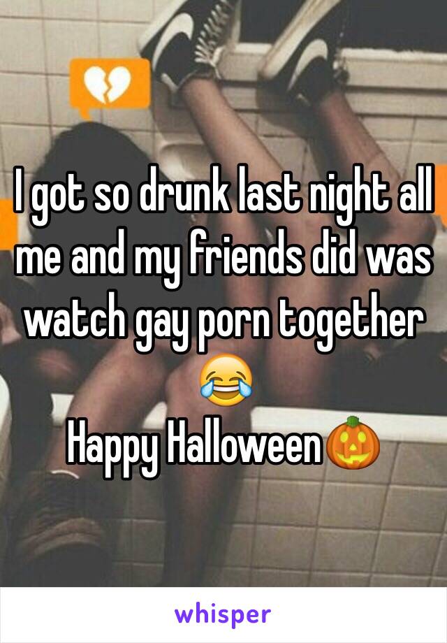 I got so drunk last night all me and my friends did was watch gay porn together 😂
Happy Halloween🎃