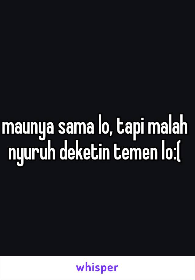 maunya sama lo, tapi malah nyuruh deketin temen lo:(