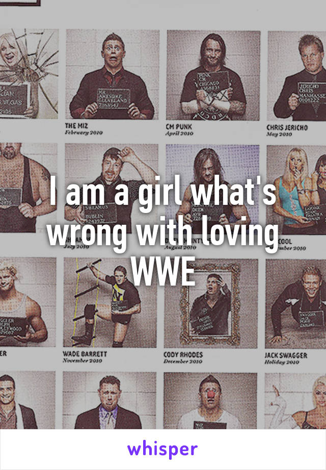 I am a girl what's wrong with loving WWE