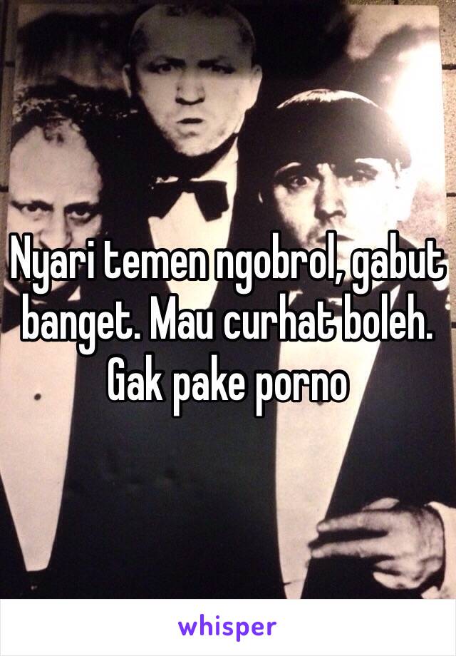 Nyari temen ngobrol, gabut banget. Mau curhat boleh. Gak pake porno