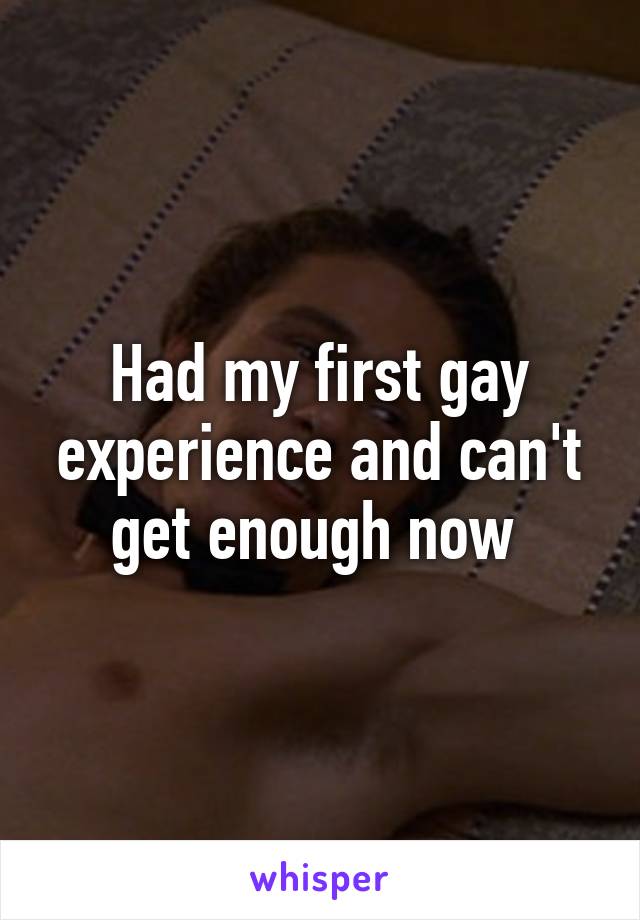 Had my first gay experience and can't get enough now 