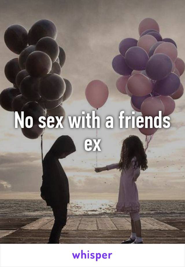 No sex with a friends ex