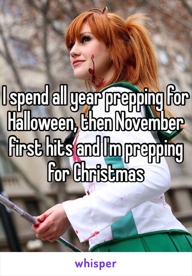 I spend all year prepping for Halloween, then November first hits and I'm prepping for Christmas