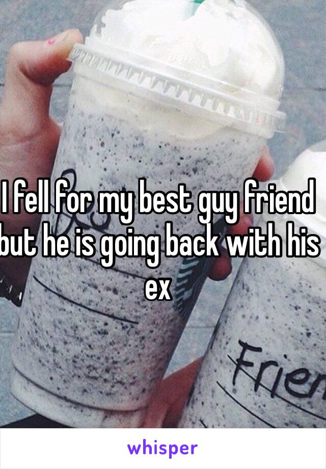 I fell for my best guy friend but he is going back with his ex