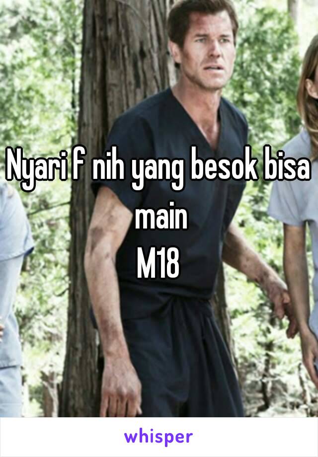 Nyari f nih yang besok bisa main
M18