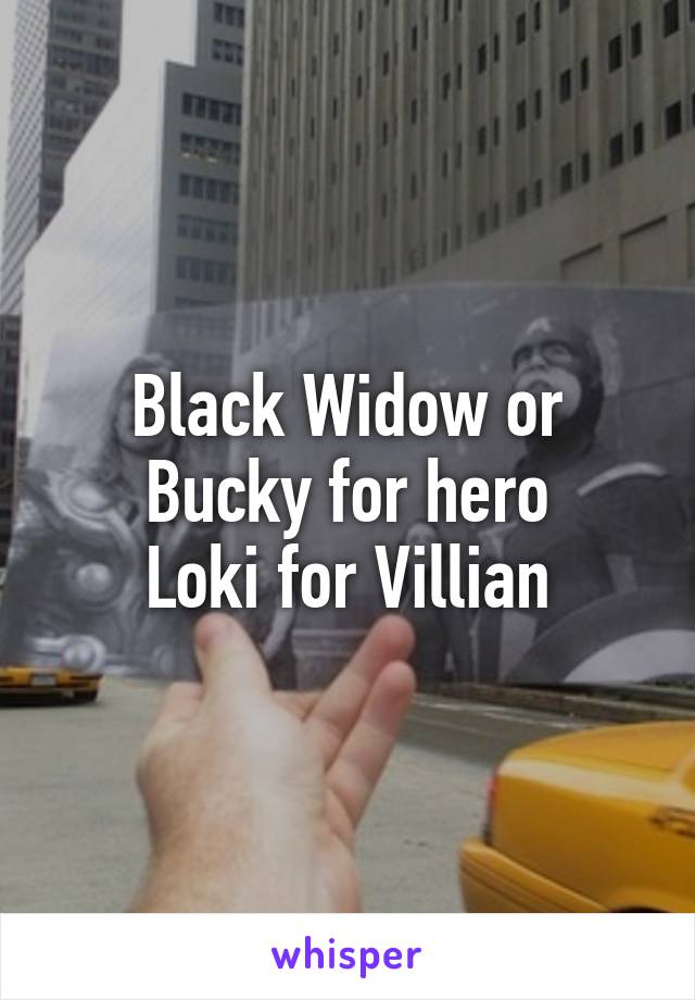 Black Widow or Bucky for hero
Loki for Villian