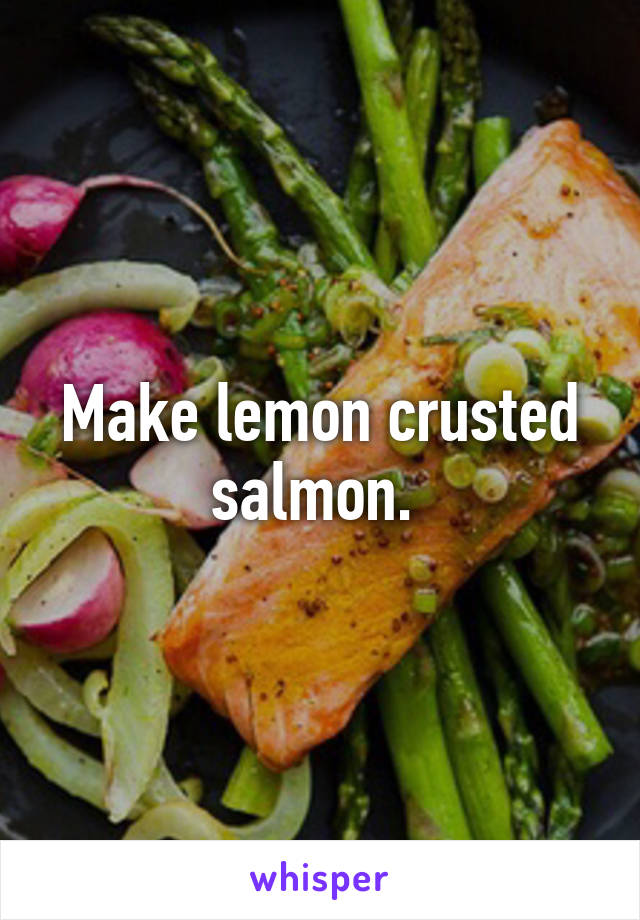 Make lemon crusted salmon. 