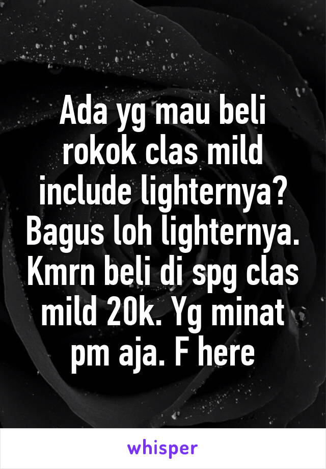 Ada yg mau beli rokok clas mild include lighternya? Bagus loh lighternya. Kmrn beli di spg clas mild 20k. Yg minat pm aja. F here