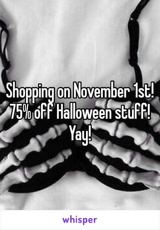 Shopping on November 1st! 75% off Halloween stuff! Yay! 